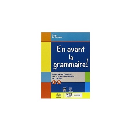 EN AVANT LA GRAMMAIRE! GRAMMATICA DI FRANCESE PER LA SCUOLA SECONDARIA DI 2  GRADO A1 B2 VOL. U